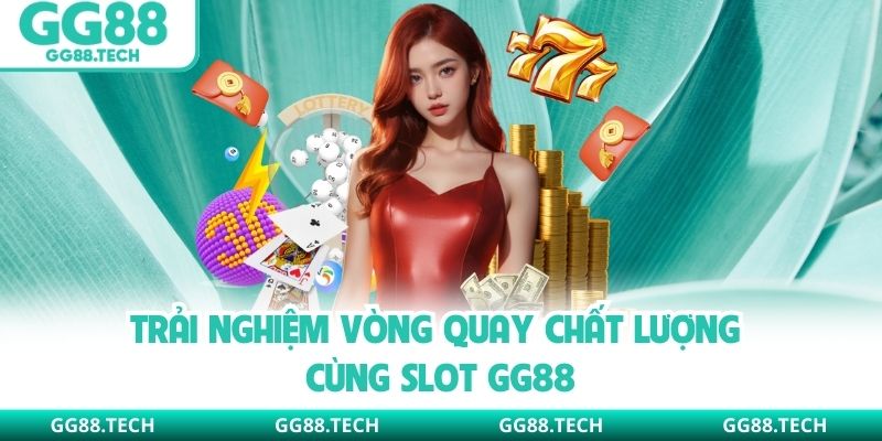 Trải nghiệm vòng quay chất lượng cùng slot GG88